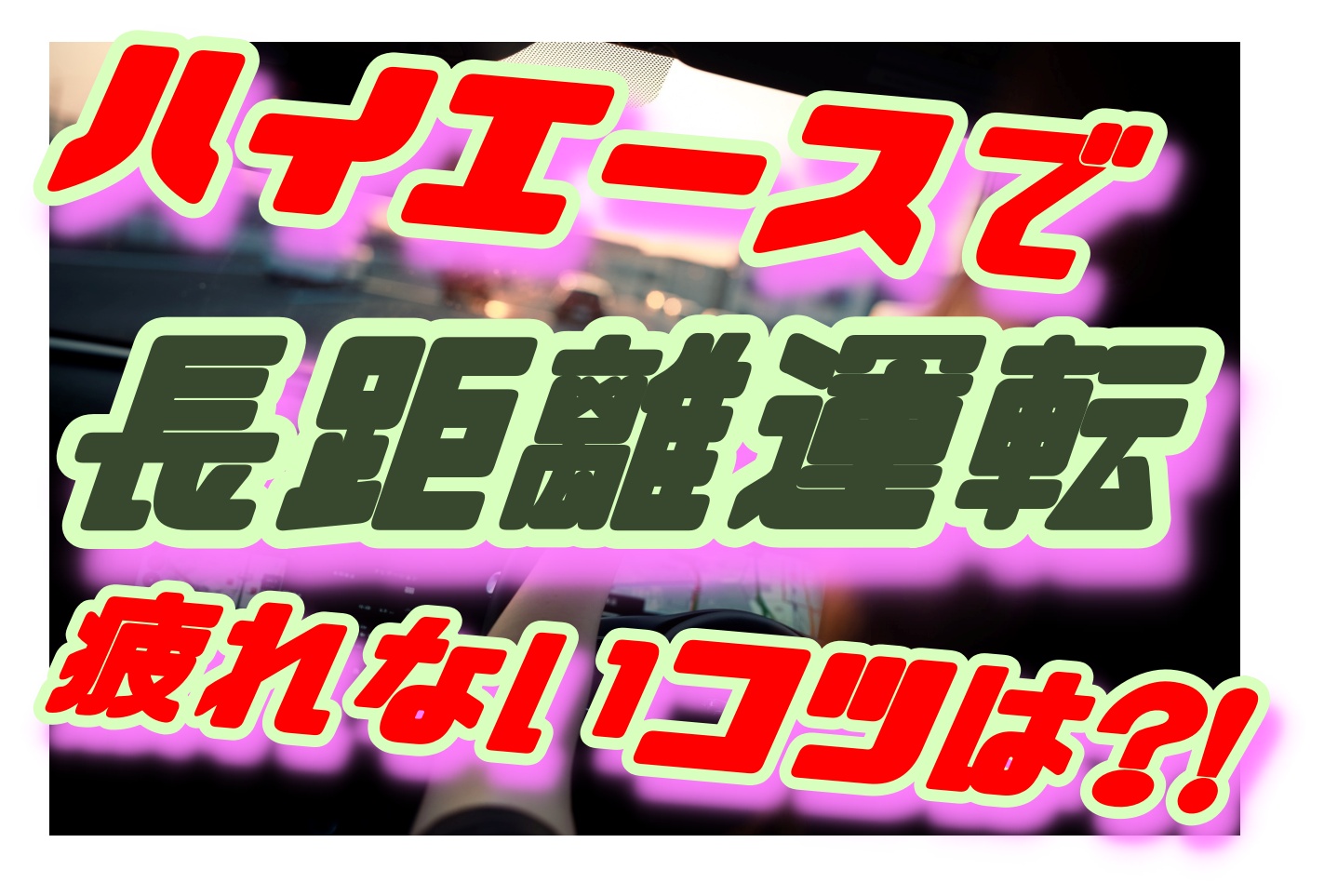 ハイエース長距離運転の疲れを軽減 コツ5選を紹介します 車趣味 個性的な車に乗りたい人がたどり着くサイト