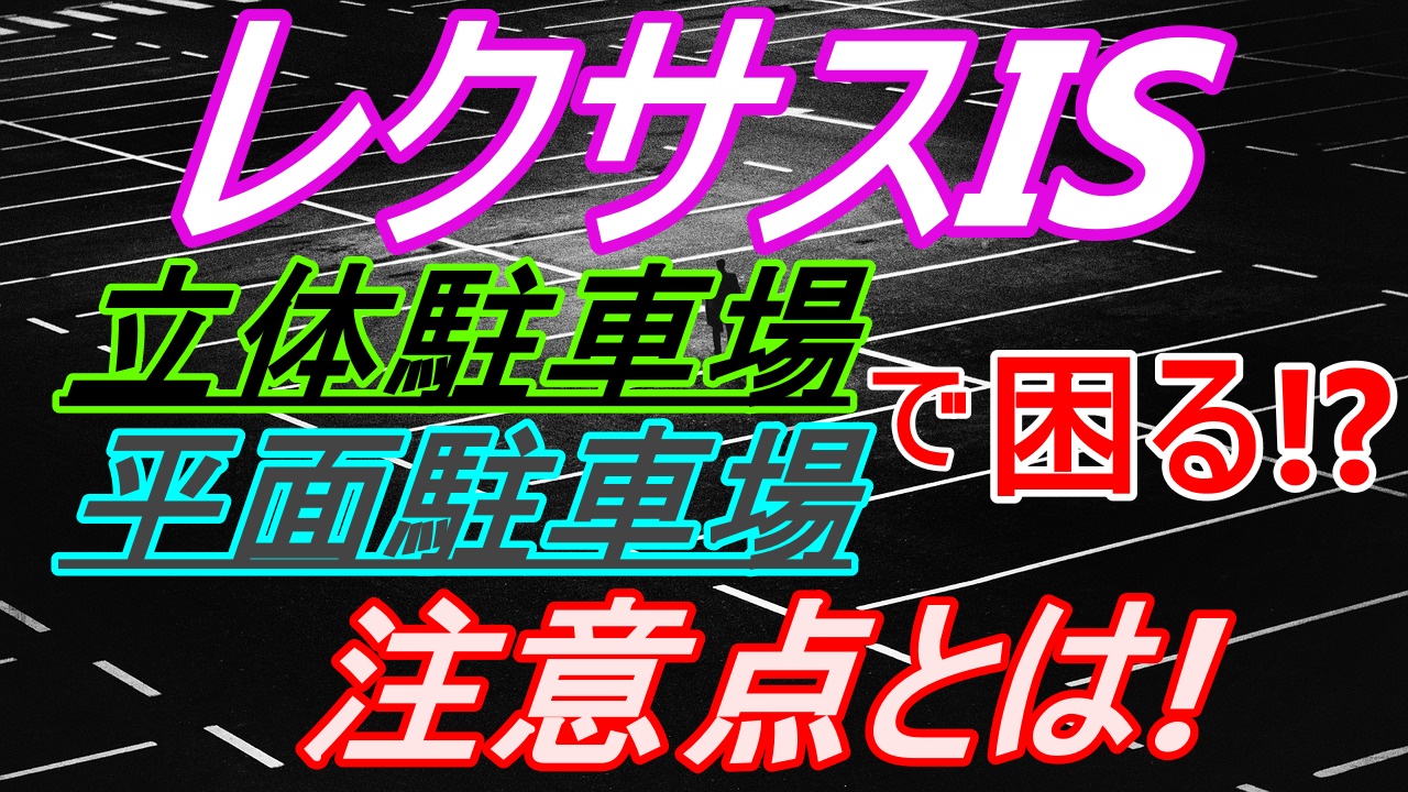 レクサスisは駐車場に止めれない 駐車する上での注意点とは 車趣味 個性的な車に乗りたい人がたどり着くサイト