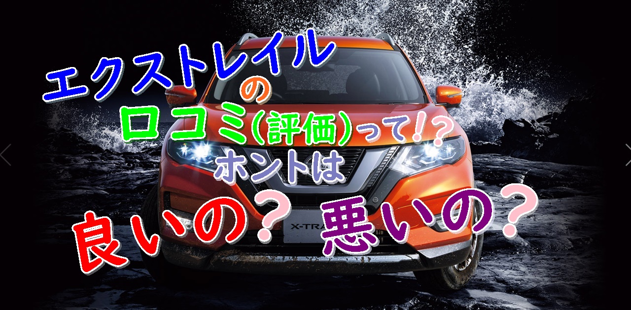 エクストレイルの口コミ 評価のほどは 良いの 悪いの 車趣味 個性的な車に乗りたい人がたどり着くサイト