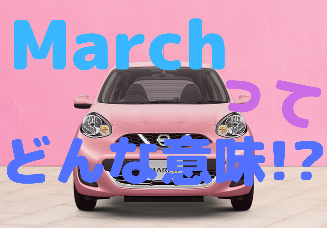マーチという名前に込められた意味って 由来を調べてみた 車趣味 個性的な車に乗りたい人がたどり着くサイト