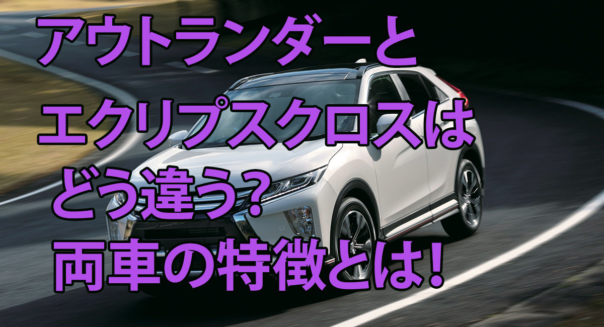 アウトランダーとエクリプスクロスはどう違う 両車の特徴とは 車趣味 個性的な車に乗りたい人がたどり着くサイト