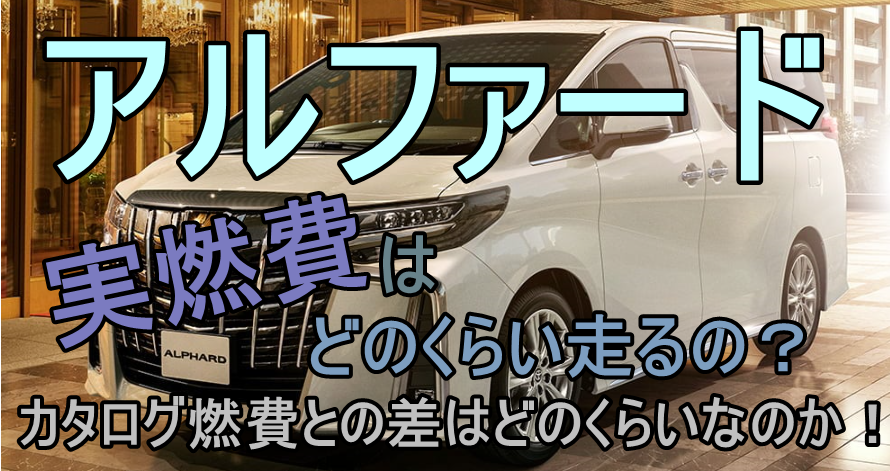 アルファードの実燃費ってどのくらい カタログ燃費との差は 車趣味 個性的な車に乗りたい人がたどり着くサイト