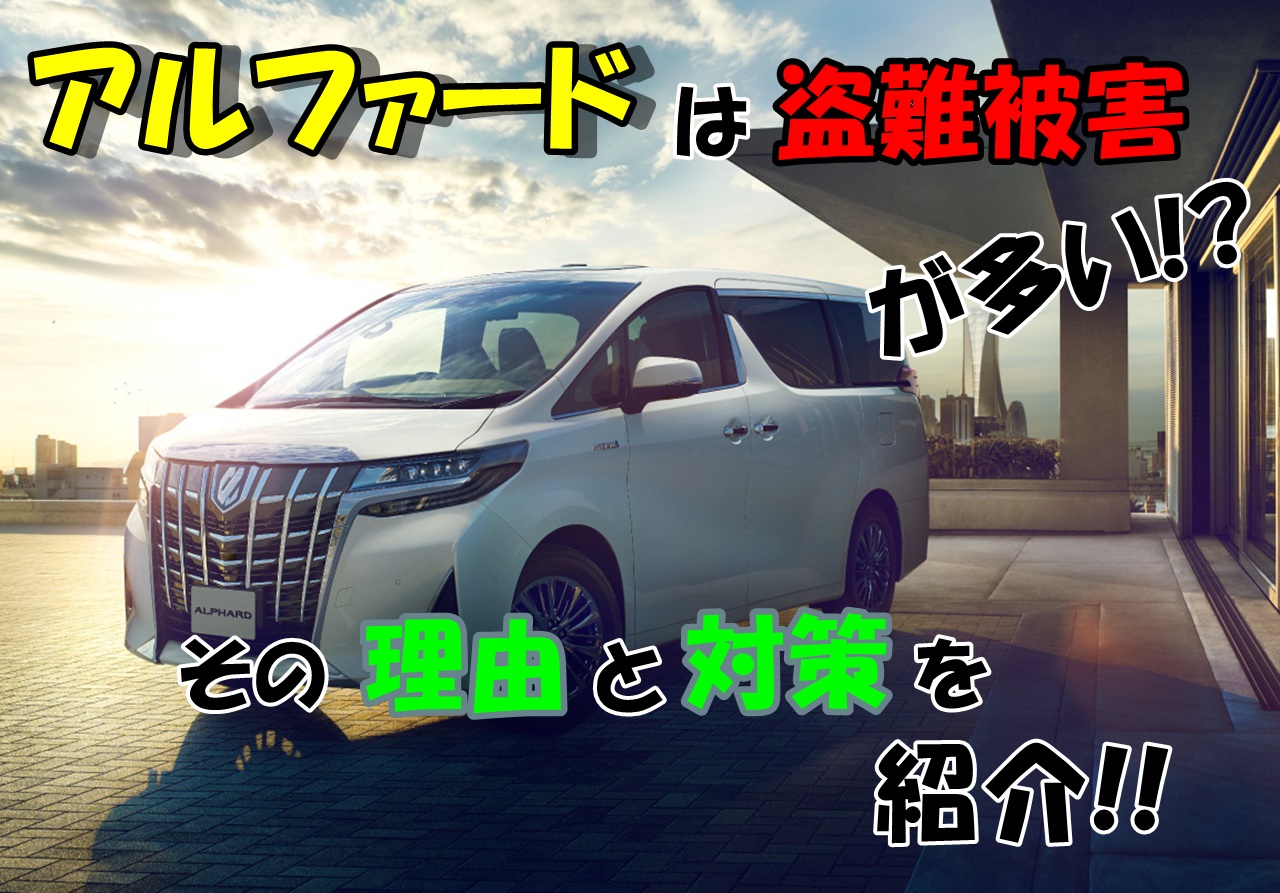 アルファードは盗難被害が多い その理由と対策方法を紹介 車趣味 個性的な車に乗りたい人がたどり着くサイト